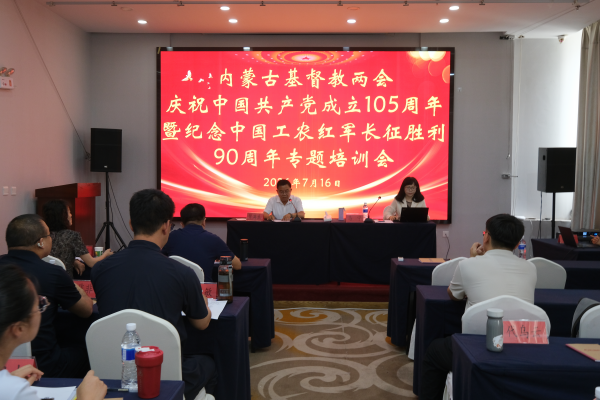 内蒙古基督教两会举办庆祝中国共产党成立105周年暨纪念中国工农红军长征胜利90周年专题培训会